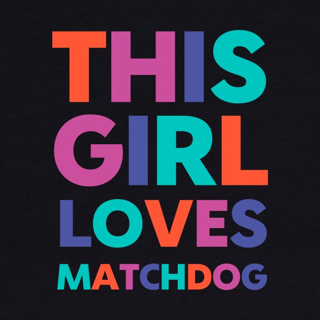 This Girl Loves Matchdog by matchdogrescue